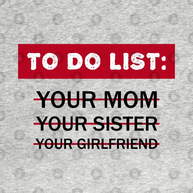 To Do List Your Mom Your Sister Your Girlfriend by Clara switzrlnd